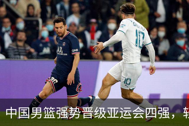 中国男篮强势晋级亚运会四强，轻取菲律宾